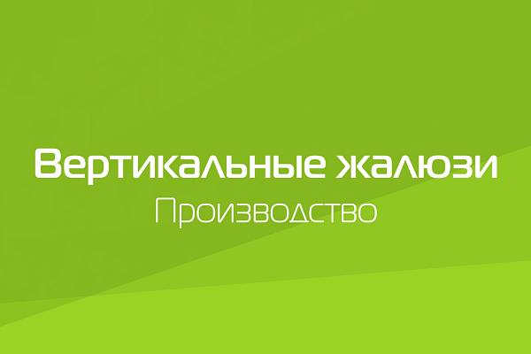 ВЕРТИКАЛЬНЫЕ ЖАЛЮЗИ. ПРОИЗВОДСТВО.